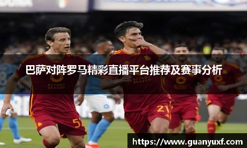 巴萨对阵罗马精彩直播平台推荐及赛事分析