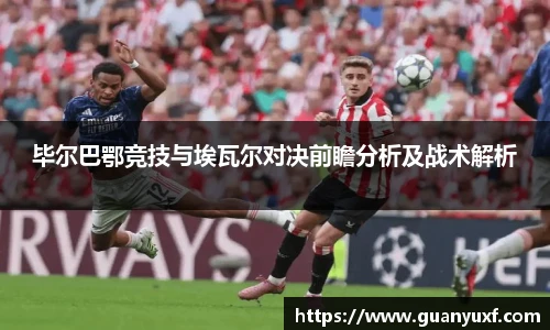 毕尔巴鄂竞技与埃瓦尔对决前瞻分析及战术解析